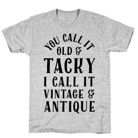 You Call It Old And Tacky I call It Vintage And Antique T-Shirt