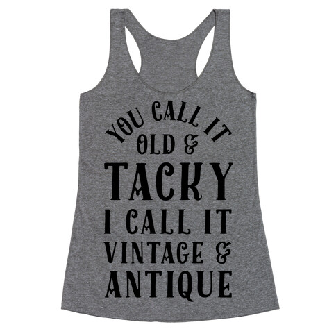 You Call It Old And Tacky I call It Vintage And Antique Racerback Tank Top