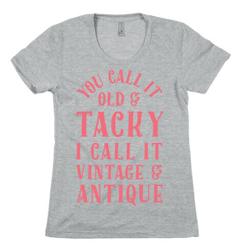 You Call It Old And Tacky I call It Vintage And Antique Womens T-Shirt