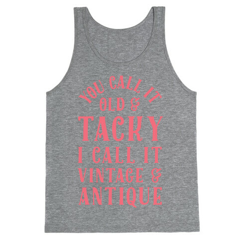 You Call It Old And Tacky I call It Vintage And Antique Tank Top