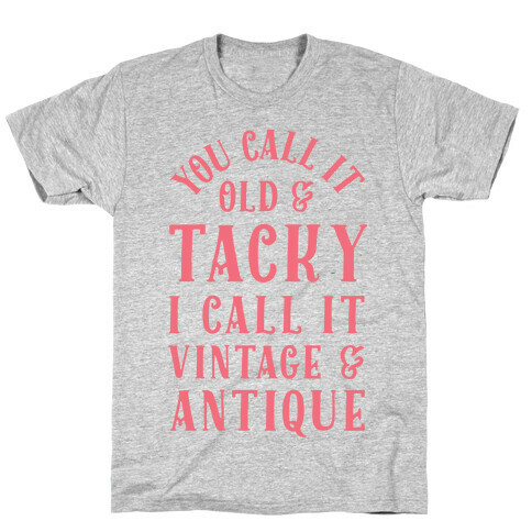 You Call It Old And Tacky I call It Vintage And Antique T-Shirt