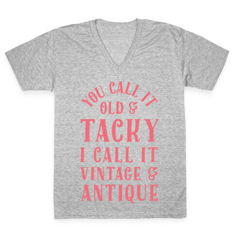 You Call It Old And Tacky I call It Vintage And Antique V-Neck Tee Shirt