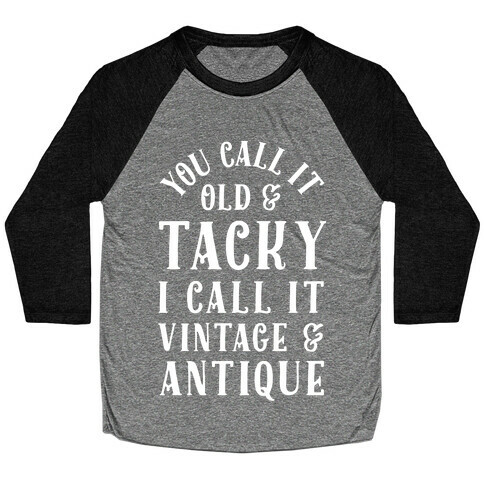 You Call It Old And Tacky I call It Vintage And Antique Baseball Tee