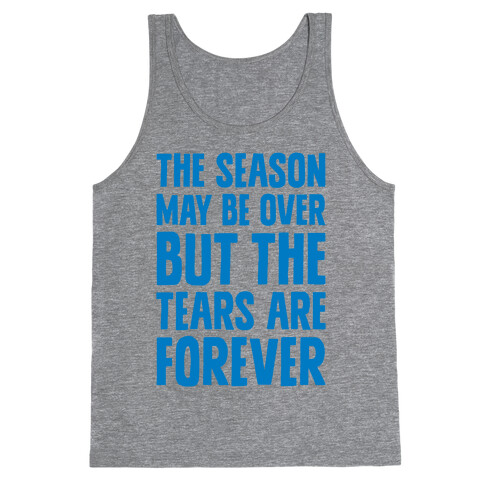 The Season May Be Over, But The Tears Are Forever Tank Top