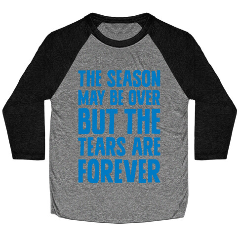 The Season May Be Over, But The Tears Are Forever Baseball Tee