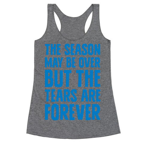 The Season May Be Over, But The Tears Are Forever Racerback Tank Top