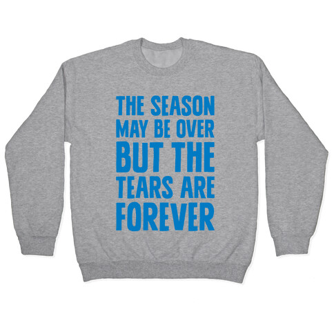 The Season May Be Over, But The Tears Are Forever Pullover