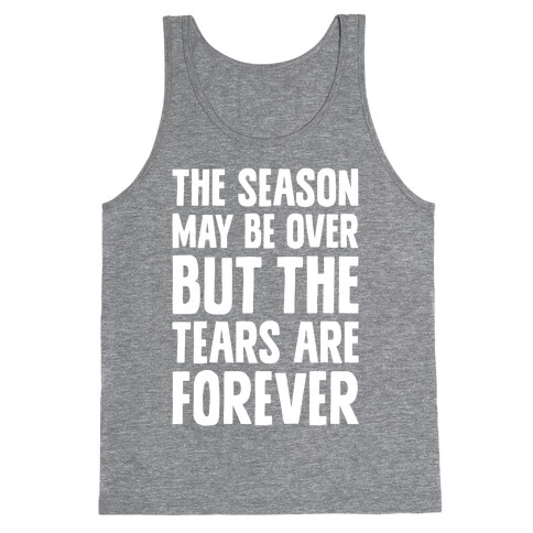 The Season May Be Over, But The Tears Are Forever Tank Top