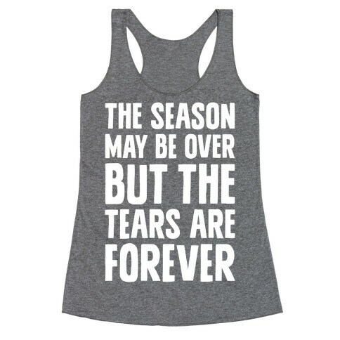 The Season May Be Over, But The Tears Are Forever Racerback Tank Top