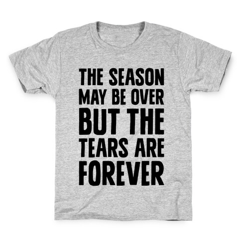 The Season May Be Over, But The Tears Are Forever Kids T-Shirt