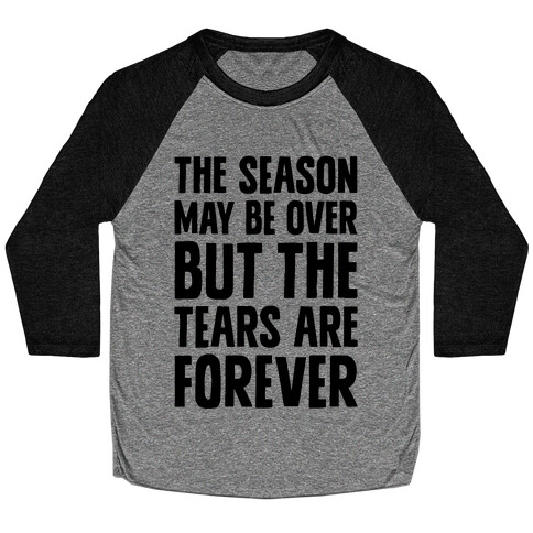 The Season May Be Over, But The Tears Are Forever Baseball Tee