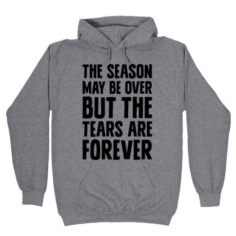 The Season May Be Over, But The Tears Are Forever Hooded Sweatshirt