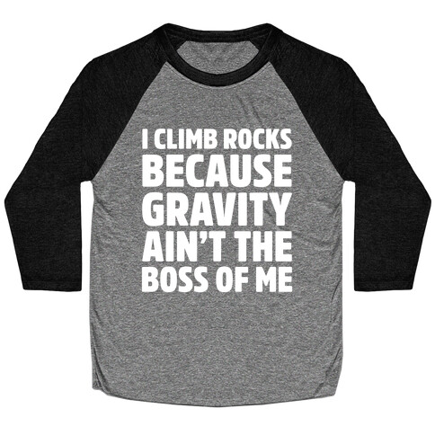 I Climb Rocks Because Gravity Ain't The Boss Of Me Baseball Tee