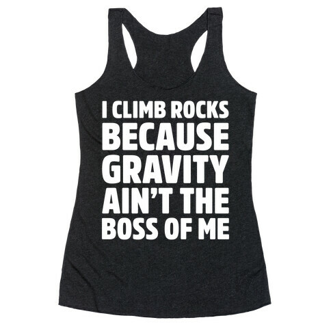 I Climb Rocks Because Gravity Ain't The Boss Of Me Racerback Tank Top