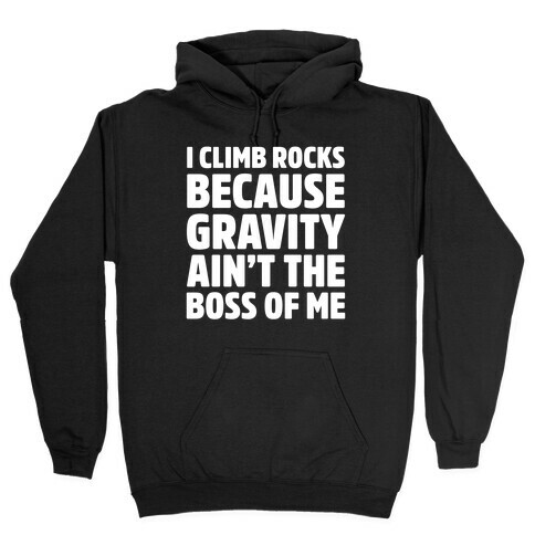 I Climb Rocks Because Gravity Ain't The Boss Of Me Hooded Sweatshirt