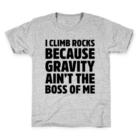 I Climb Rocks Because Gravity Ain't The Boss Of Me Kids T-Shirt