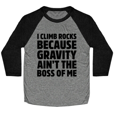 I Climb Rocks Because Gravity Ain't The Boss Of Me Baseball Tee