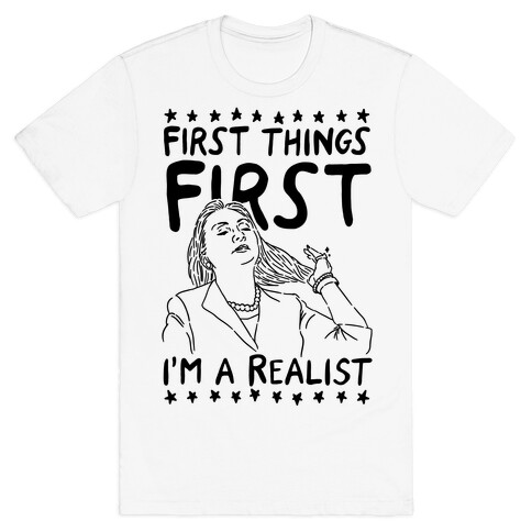 First Things First I'm a Realist T-Shirt