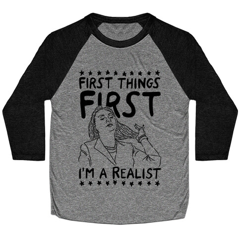 First Things First I'm a Realist Baseball Tee