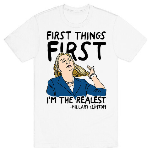 First Things First I'm The Realest T-Shirt