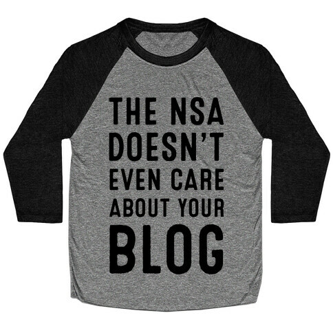 The NSA Doesn't Even Care about Your Blog Baseball Tee