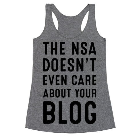 The NSA Doesn't Even Care about Your Blog Racerback Tank Top