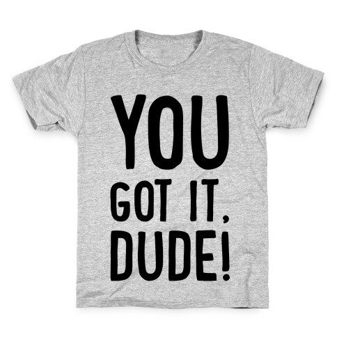You Got It Dude Kids T-Shirt