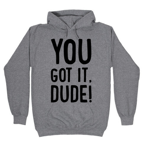 You Got It Dude Hooded Sweatshirt