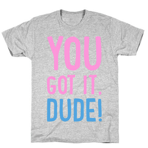 You Got It Dude T-Shirt