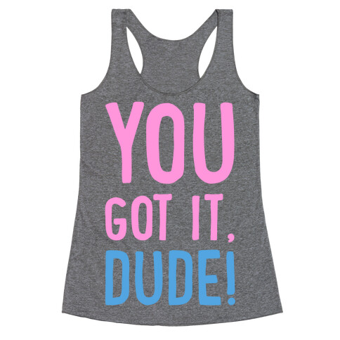 You Got It Dude Racerback Tank Top