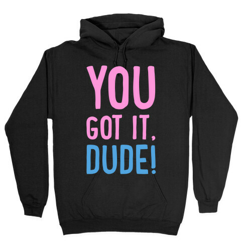 You Got It Dude Hooded Sweatshirt