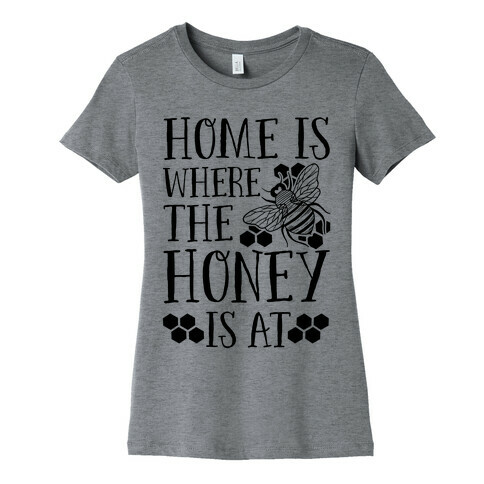 Home Is Where The Honey Is At Womens T-Shirt