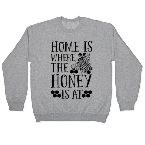 Home Is Where The Honey Is At Pullover