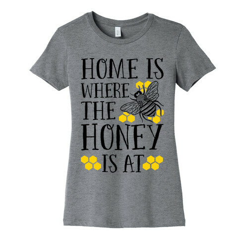 Home Is Where The Honey Is At Womens T-Shirt