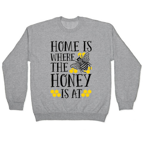 Home Is Where The Honey Is At Pullover