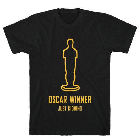 Oscar Winner (Just Kidding) T-Shirt