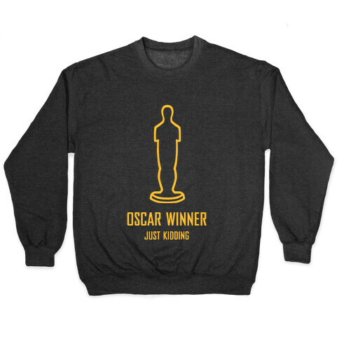Oscar Winner (Just Kidding) Pullover