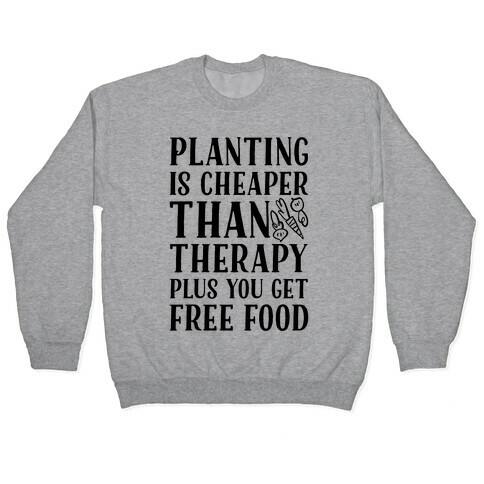 Planting Is Cheaper Than Therapy Pullover