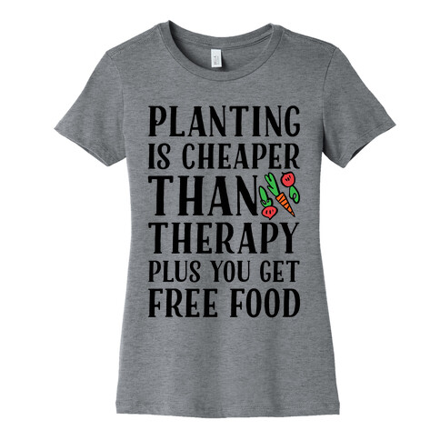 Planting Is Cheaper Than Therapy Womens T-Shirt