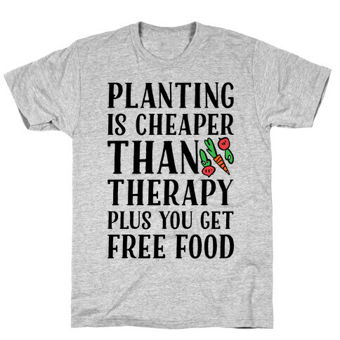 Planting Is Cheaper Than Therapy T-Shirt