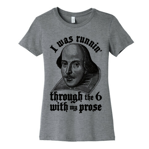 I Was Runnin' Through the 6 With My Prose Womens T-Shirt