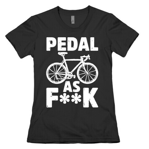 Pedal as F*** Womens T-Shirt