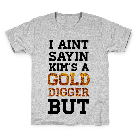 I Ain't Sayin She's A Gold Digger But Kids T-Shirt