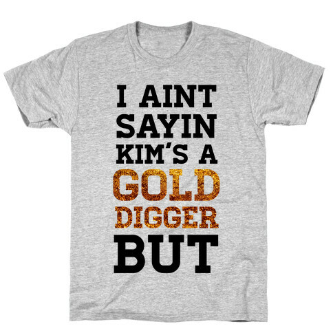 I Ain't Sayin She's A Gold Digger But T-Shirt