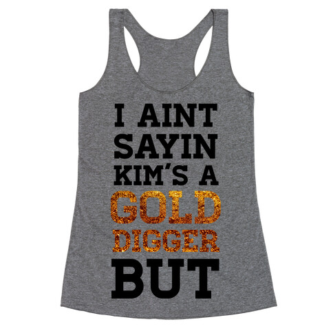 I Ain't Sayin She's A Gold Digger But Racerback Tank Top