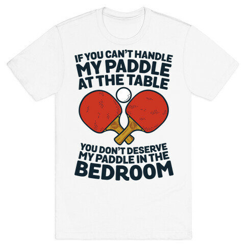 If You Can't My Paddle at the Table You Don't Deserve My Paddle in the Bedroom T-Shirt
