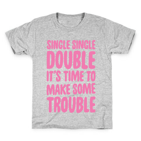 Single Single Double, It's Time To Make Some Trouble Kids T-Shirt