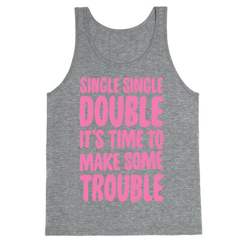 Single Single Double, It's Time To Make Some Trouble Tank Top