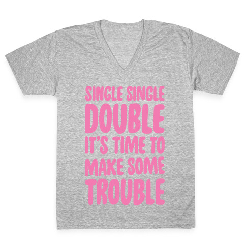 Single Single Double, It's Time To Make Some Trouble V-Neck Tee Shirt