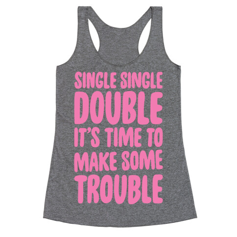 Single Single Double, It's Time To Make Some Trouble Racerback Tank Top